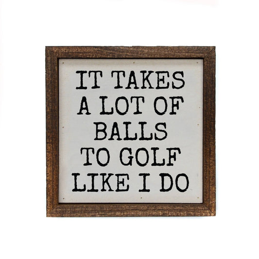 6x6 It Takes A Lot Of Golf Balls Funny Men's Gifts Sign - Dirt Roads and Dreams Western Boutique
