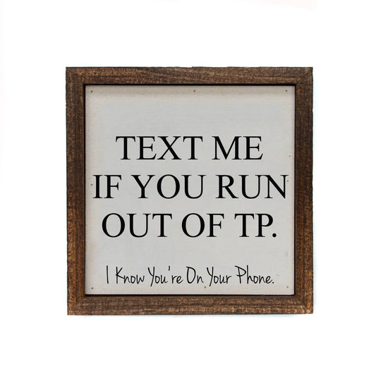 6x6 Text Me If You Run Out Of TP Funny Bathroom Sign - Dirt Roads and Dreams Western Boutique